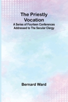 The Priestly Vocation; A Series of Fourteen Conferences Addressed to the Secular Clergy 936209651X Book Cover