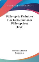 Philosophia Definitiva Hoc Est Definitiones Philosophicae (1750) 116618501X Book Cover