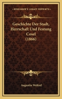 Geschichte der Stadt, Herrschaft und Festung Cosel 1168487854 Book Cover