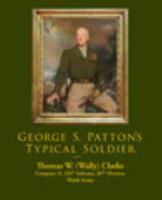 George S. Patton's Typical Soldier: A Memoir of Thomas W. (Wally) Clarke, Company D, 101st Infantry, 26th Division, Third Army 1608000036 Book Cover