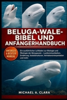 BELUGA-WALE-BIBEL UND ANFÄNGERHANDBUCH: Ein ausführlicher Leitfaden zur Biologie und Ökologie der Belugawale – Lautkommunikation, Ernährung, ... und mehr. (German Edition) B0H29GP8K5 Book Cover
