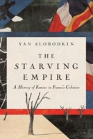 The Starving Empire: A History of Famine in France's Colonies 150177235X Book Cover
