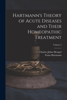 Hartmann's Theory of Acute Diseases and Their Homeopathic Treatment; Volume 2 1018538917 Book Cover