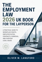 The Employment Law 2026 UK Book for the Layperson: A Practical Guide to Workplace Rights, Employer Duties, Contracts, Dismissal, and Everyday Legal Issues B0GZV4MFW9 Book Cover