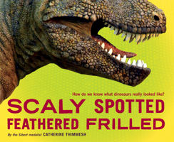 Scaly Spotted Feathered Frilled: How do we know what dinosaurs really looked like? 0547991347 Book Cover