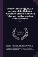 British Conchology, Or, an Account of the Mollusca Which Now Inhabit the British Isles and the Surrounding Seas Volume V 1 1340671247 Book Cover