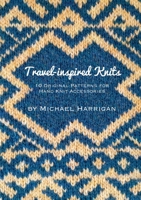 Travel-inspired Knits: 10 Original Patterns for Hand Knit Accessories 1910567086 Book Cover