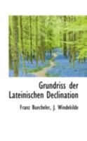 Grundriss Der Lateinischen Declination, Herausg. Von J. Windekilde 0526275464 Book Cover