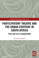 Participatory Theatre and the Urban Everyday in South Africa: Place and Play in Johannesburg 0367342367 Book Cover