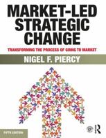 Market-Led Strategic Change: Transforming the Process of Going to Market 0415834279 Book Cover