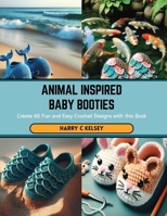 Animal Inspired Baby Booties: Create 60 Fun and Easy Crochet Designs with this Book B0CSB5QYZL Book Cover