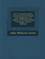 List of proof-marks, corrected proof-sheets and suggestions in regard to proofreading - Primary Source Edition 1016721315 Book Cover
