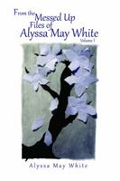 From the Messed Up Files of Alyssa May White, Volume 1 0989412202 Book Cover