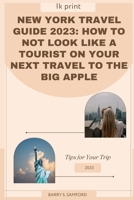 New york Travel Guide 2023: How to not look like a tourist on your next travel to the big apple B0BTNXS3GT Book Cover