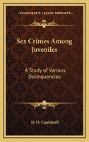 Sex Crimes Among Juveniles: A Study Of Various Delinquencies 1432565591 Book Cover