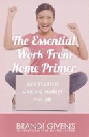 The Essential Work from Home Primer: Get Started Making Money Online 1543094600 Book Cover