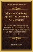 Ministers Cautioned Against The Occasions Of Contempt: A Sermon Preached Before The Ministers Of The Province Of The Massachusetts-Bay, In New England, At Their Annual Convention (1744) 1177367777 Book Cover