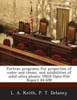 Fortran programs for properties of water and steam, and solubilities of solid silica phases: USGS Open-File Report 84-690 1288897561 Book Cover