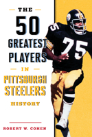 The 50 Greatest Players in Pittsburgh Steelers History 1493037935 Book Cover
