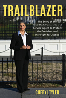 Trailblazer: The Story of the First Black Female Secret Service Agent to Protect the President and Her Fight for Justice 1538197103 Book Cover