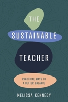 The Sustainable Teacher: Practical ways to a better balance 1922607827 Book Cover