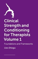Clinical Strength and Conditioning for Therapists Volume 1: Foundations and Frameworks 1399836587 Book Cover