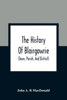 The History Of Blairgowrie: Town, Parish, And District 9354361420 Book Cover