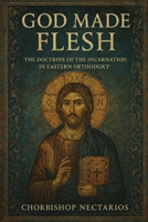 God Made Flesh: The Doctrine of the Incarnation in Eastern Orthodoxy B0FH6JFP5F Book Cover