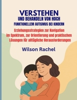 VERSTEHEN UND BEHANDELN VON HOCHFUNKTIONELLEM AUTISMUS BEI KINDERN:: Erziehungsstrategien zur Navigation im Spektrum, zur Orientierung und praktischen ... Herausforderungen (German Edition) B0FDQNYRHT Book Cover