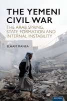 The Yemeni Civil War: The Arab Spring, State Formation and Internal Instability 1804130575 Book Cover