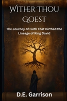 Wither Thou Goest: The Journey of Faith That Birthed the Lineage of King David B0GKHRV9JM Book Cover