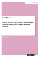 Landschaftsarchitektur und Heilpflanzen - Entwurf eines phytotherapeutischen Gartens 3656397295 Book Cover