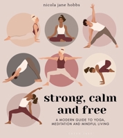 Strong, Calm and Free: A modern guide to yoga, meditation and mindful living 147297977X Book Cover
