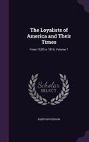 The Loyalists of America and Their Times: From 1620 to 1816, Volume 1 1514296438 Book Cover