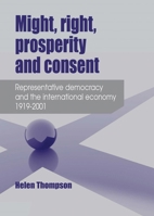 Might, Right, Prosperity and Consent: Representative Democracy and the International Economy 1919-2001 0719097290 Book Cover