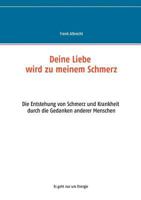 Deine Liebe wird zu meinem Schmerz: Die Entstehung von Schmerz und Krankheit durch die Gedanken anderer Menschen 3748174713 Book Cover