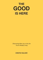 The Good Is Here: Discovering More Joy in the Life You're Already Living B0HDRLNQ5P Book Cover
