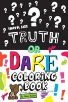 Truth or Dare Coloring Book-Travel Size: Totally Silly and Unconventional Coloring 1542798450 Book Cover