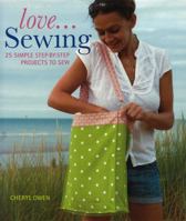 Love... Sewing: 25 Simple Step-by-step Projects to Sew 1847735924 Book Cover