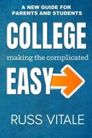 College: Making The Complicated EASY: A New Guide For Parents And Students 1726600882 Book Cover