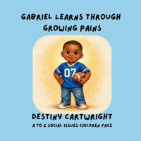 Gabriel Learns Through Growing Pains: A Social Emotional Learning Book About Change, Resilience, and Healthy Coping Skills (A to Z Social Issues Children Face) B0GXVJHQ8R Book Cover
