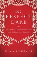 The Respect Dare: 40 Days to a Deeper Connection with God and Your Husband 140020447X Book Cover