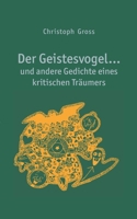 Der Geistesvogel: und andere Gedichte eines kritischen Träumers 3769392515 Book Cover