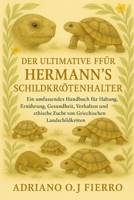 DER ULTIMATIVE LEITFADEN FÜR HERMANN'S SCHILDKRÖTENHALTER: Ein umfassendes Handbuch für Haltung, Ernährung, Gesundheit, Verhalten und ethische Zucht von Griechischen Landschildkröten (German Edition) B0G6NWF2Z3 Book Cover