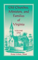 Old Churches, Ministers, and Families of Virginia: Volume 1 1016833709 Book Cover