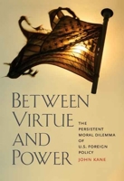 Between Virtue and Power: The Persistent Moral Dilemma of U.S. Foreign Policy 0300137125 Book Cover