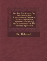�ber Das Verh�ltniss Der Deutschen Und Romanischen Elemente in Der Englischen Sprache: Ein Beitr�g Zur Charakteristik Der Neueren Sprachen 1288152752 Book Cover