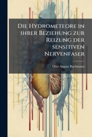 Die Hydrometeore In Ihrer Beziehung Zur Reizung Der Sensitiven Nervenfaser: Ein Physiologischer Beitrag Zur Richtigen Wurdigung Der Hyperasthesien (1855) 1141704188 Book Cover