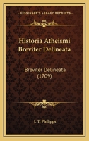Historia Atheismi Breviter Delineata: Breviter Delineata (1709) 1104865807 Book Cover