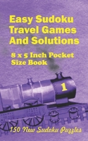 Easy Sudoku Travel Games And Solutions: 8 x 5 Inch pocket Size Book 150 New Sudoku Puzzles Book 1 B08BWGWK2L Book Cover